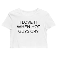 I LOVE IT WHEN HOT GUYS CRY Crop Top