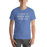 I LOVE IT WHEN HOT GUYS CRY Short-Sleeve Unisex T-Shirt