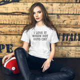 I LOVE IT WHEN HOT GUYS CRY Short-Sleeve Unisex T-Shirt